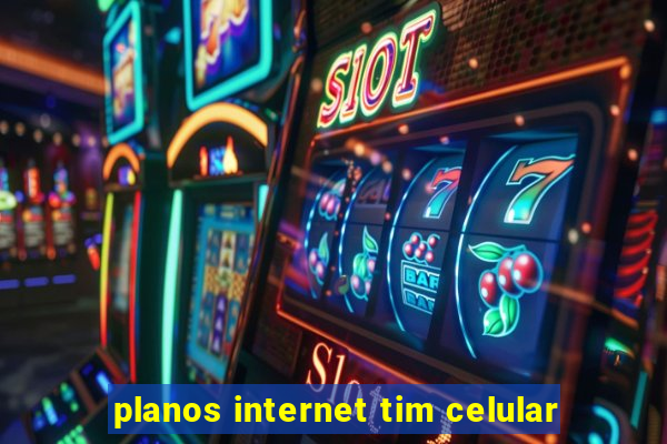 planos internet tim celular